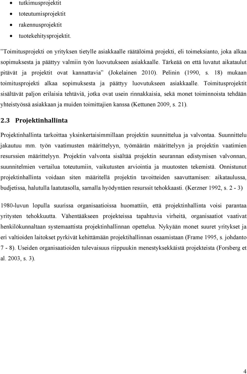 Tärkeää on että luvatut aikataulut pitävät ja projektit ovat kannattavia (Jokelainen 2010). Pelinin (1990, s. 18) mukaan toimitusprojekti alkaa sopimuksesta ja päättyy luovutukseen asiakkaalle.