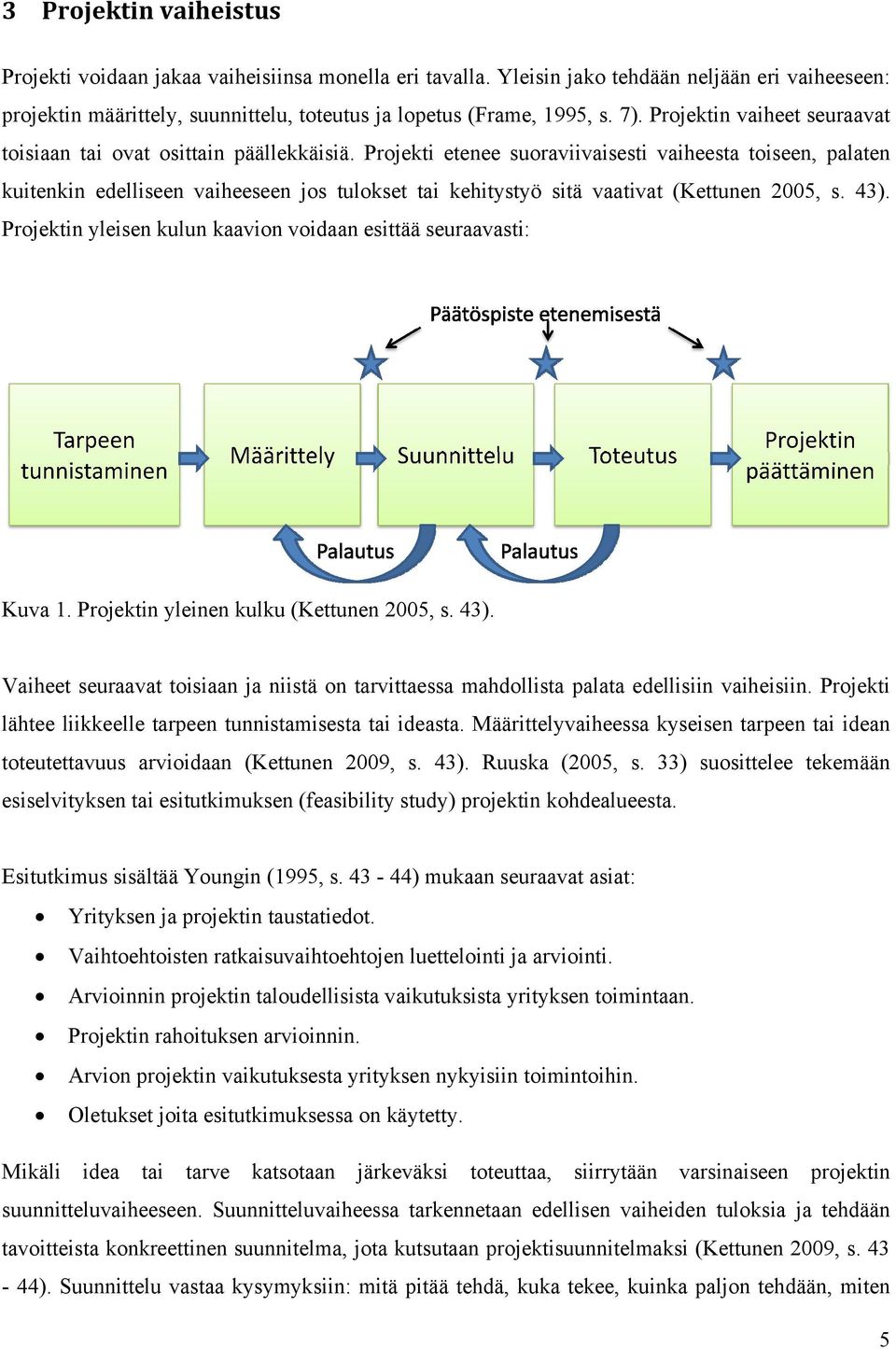 Projekti etenee suoraviivaisesti vaiheesta toiseen, palaten kuitenkin edelliseen vaiheeseen jos tulokset tai kehitystyö sitä vaativat (Kettunen 2005, s. 43).