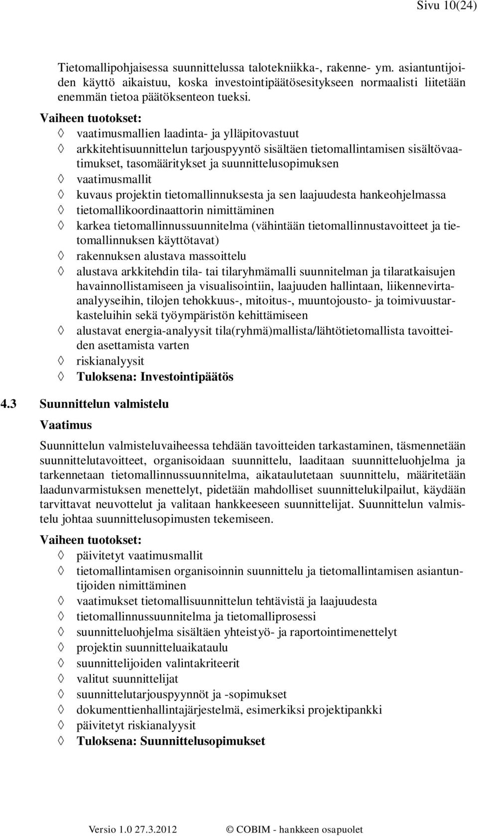 Vaiheen tuotokset: vaatimusmallien laadinta- ja ylläpitovastuut arkkitehtisuunnittelun tarjouspyyntö sisältäen tietomallintamisen sisältövaatimukset, tasomääritykset ja suunnittelusopimuksen