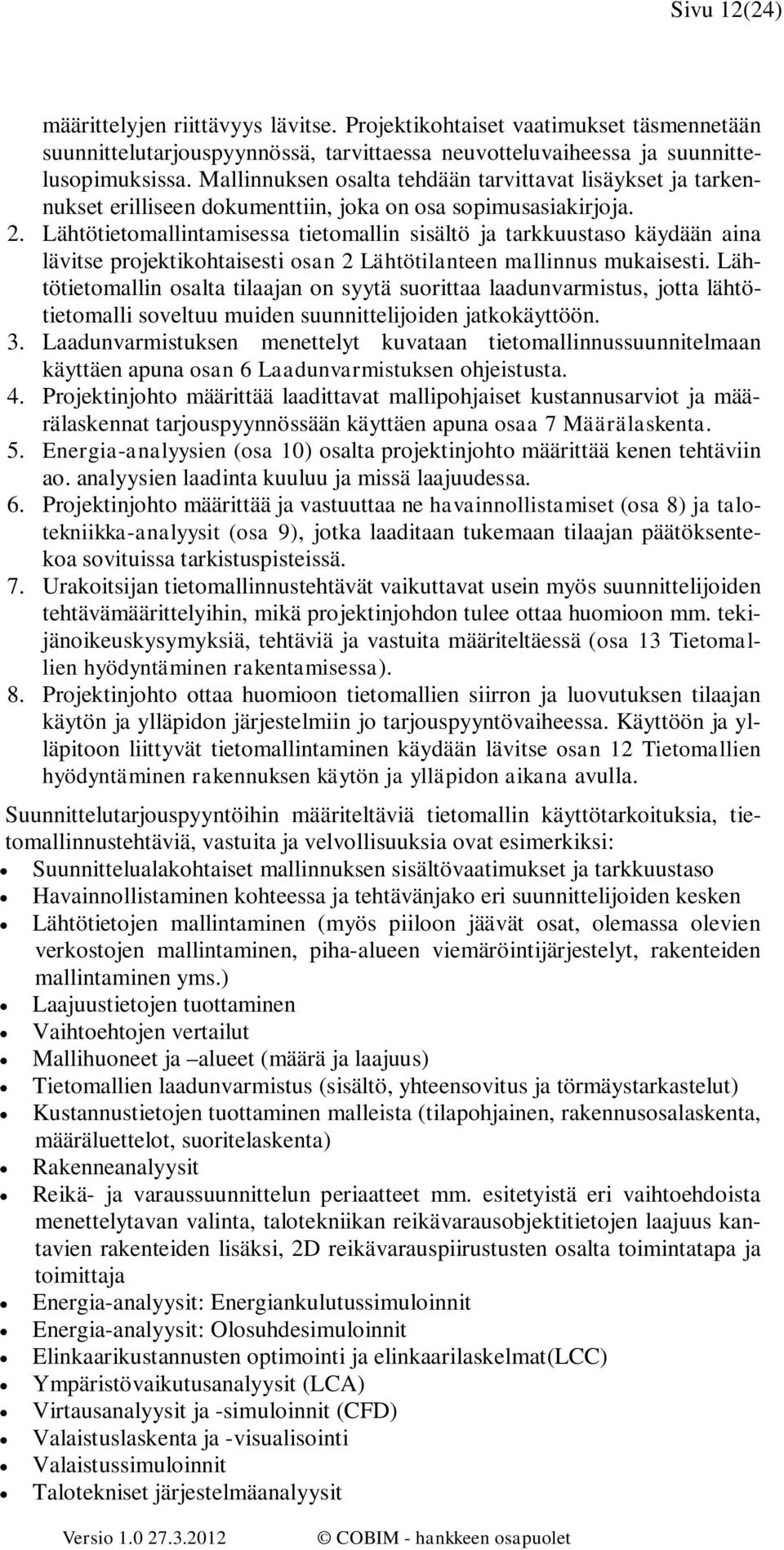 Lähtötietomallintamisessa tietomallin sisältö ja tarkkuustaso käydään aina lävitse projektikohtaisesti osan 2 Lähtötilanteen mallinnus mukaisesti.