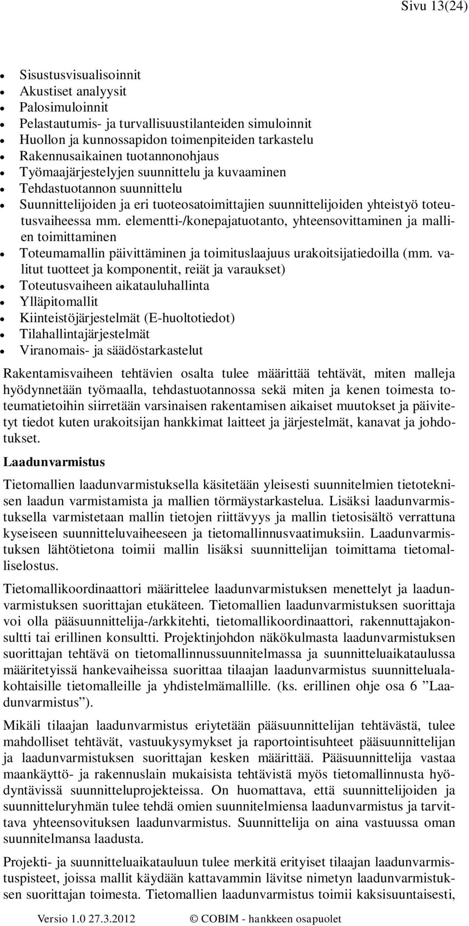 elementti-/konepajatuotanto, yhteensovittaminen ja mallien toimittaminen Toteumamallin päivittäminen ja toimituslaajuus urakoitsijatiedoilla (mm.