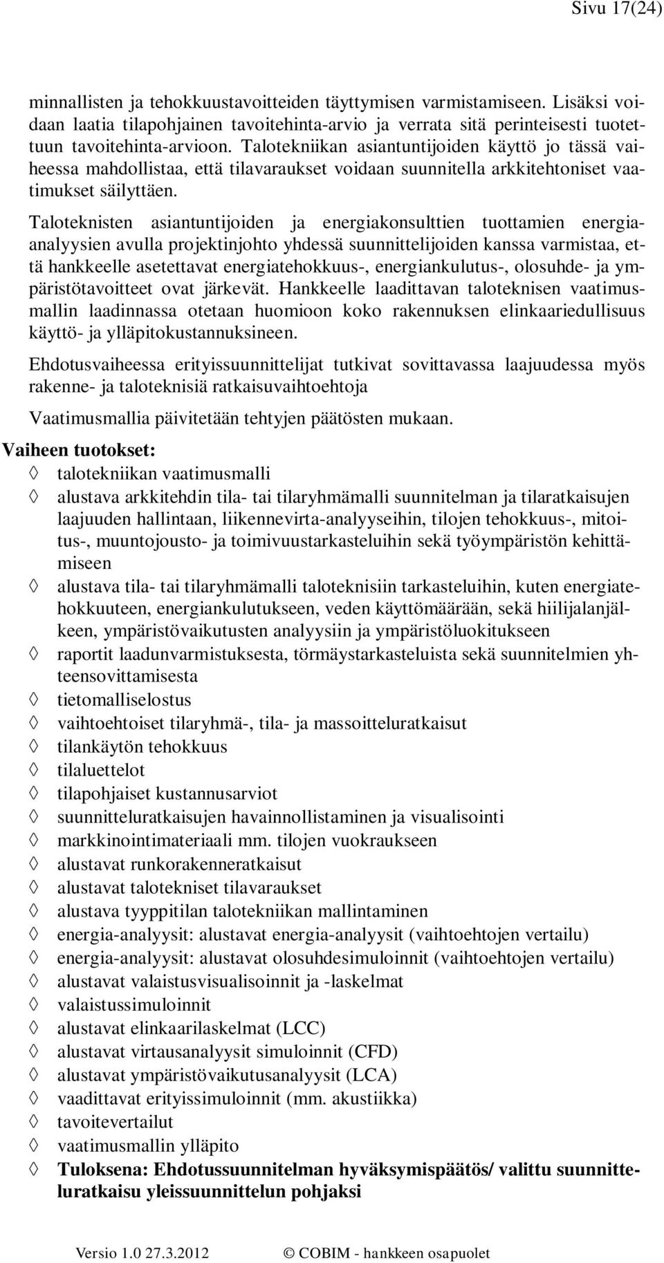 Taloteknisten asiantuntijoiden ja energiakonsulttien tuottamien energiaanalyysien avulla projektinjohto yhdessä suunnittelijoiden kanssa varmistaa, että hankkeelle asetettavat energiatehokkuus-,