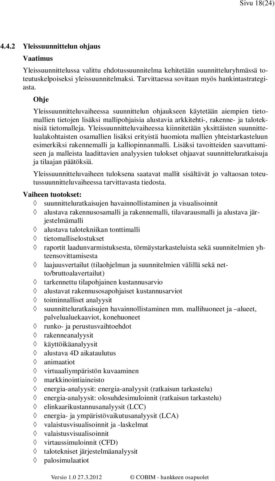 Ohje Yleissuunnitteluvaiheessa suunnittelun ohjaukseen käytetään aiempien tietomallien tietojen lisäksi mallipohjaisia alustavia arkkitehti-, rakenne- ja taloteknisiä tietomalleja.