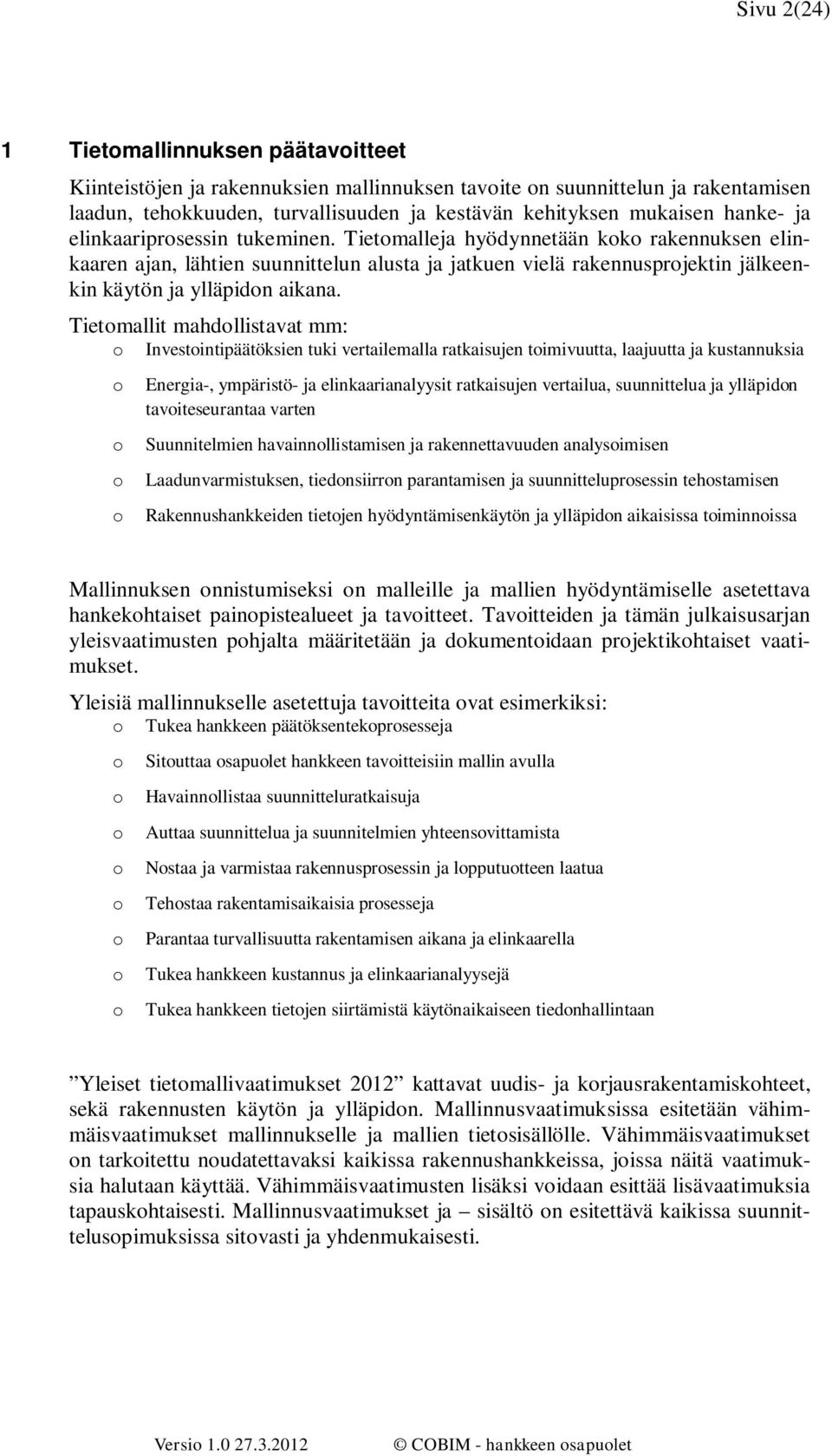 Tietomalleja hyödynnetään koko rakennuksen elinkaaren ajan, lähtien suunnittelun alusta ja jatkuen vielä rakennusprojektin jälkeenkin käytön ja ylläpidon aikana.