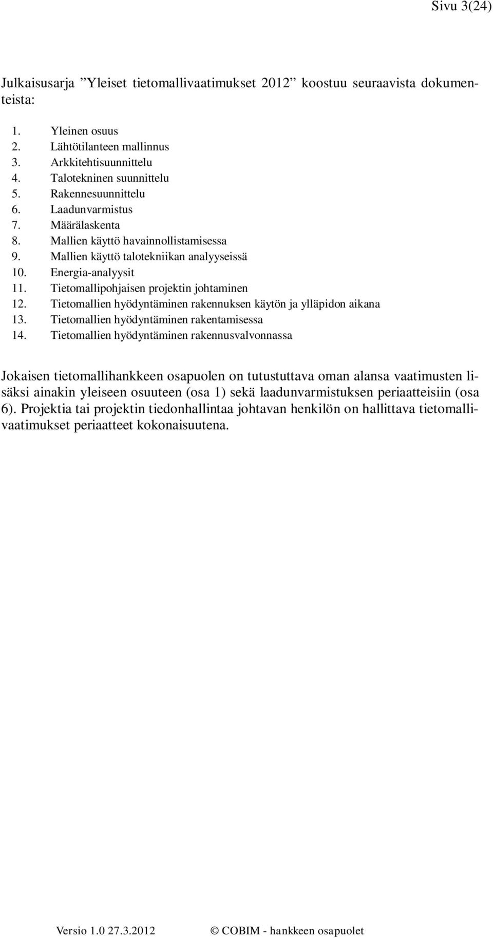 Tietomallipohjaisen projektin johtaminen 12. Tietomallien hyödyntäminen rakennuksen käytön ja ylläpidon aikana 13. Tietomallien hyödyntäminen rakentamisessa 14.