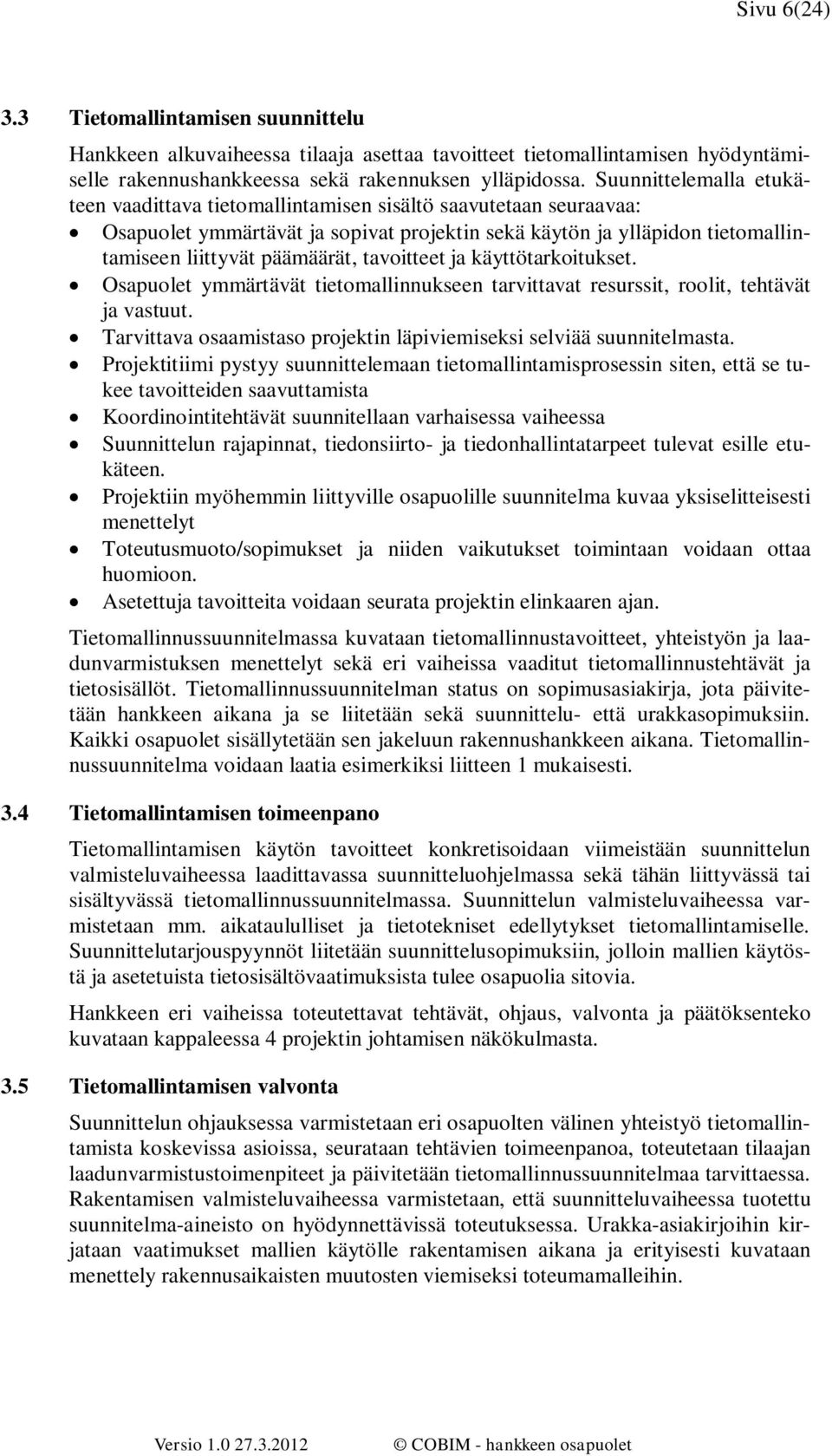 tavoitteet ja käyttötarkoitukset. Osapuolet ymmärtävät tietomallinnukseen tarvittavat resurssit, roolit, tehtävät ja vastuut. Tarvittava osaamistaso projektin läpiviemiseksi selviää suunnitelmasta.