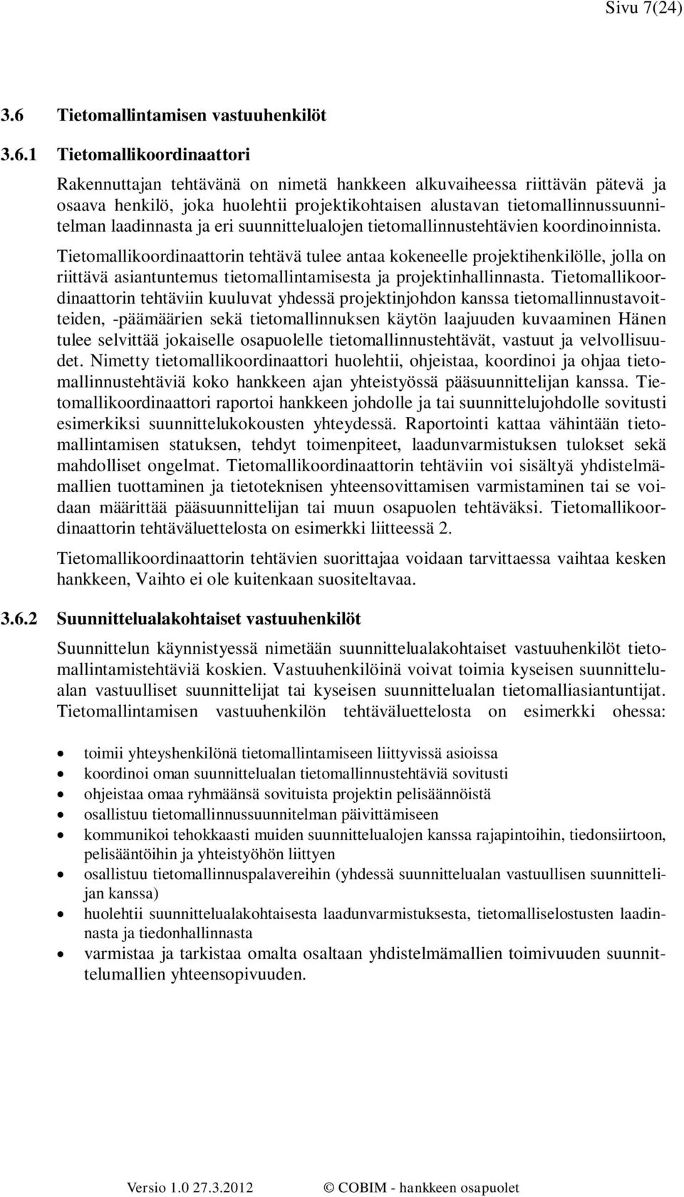 1 Tietomallikoordinaattori Rakennuttajan tehtävänä on nimetä hankkeen alkuvaiheessa riittävän pätevä ja osaava henkilö, joka huolehtii projektikohtaisen alustavan tietomallinnussuunnitelman