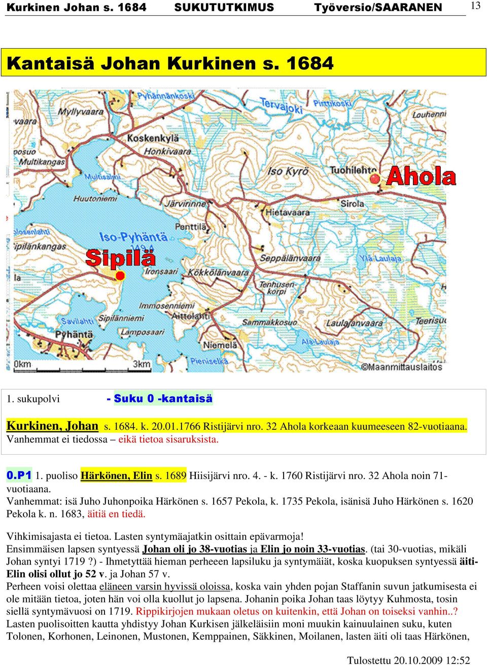 32 Ahola noin 71- vuotiaana. Vanhemmat: isä Juho Juhonpoika Härkönen s. 1657 Pekola, k. 1735 Pekola, isänisä Juho Härkönen s. 1620 Pekola k. n. 1683, äitiä en tiedä. Vihkimisajasta ei tietoa.