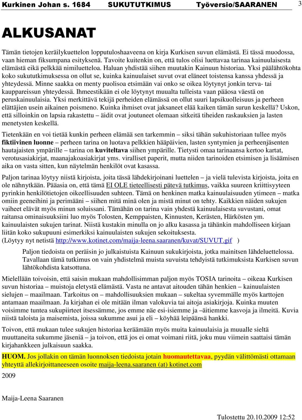 Haluan yhdistää siihen muutakin Kainuun historiaa. Yksi päälähtökohta koko sukututkimuksessa on ollut se, kuinka kainuulaiset suvut ovat eläneet toistensa kanssa yhdessä ja yhteydessä.