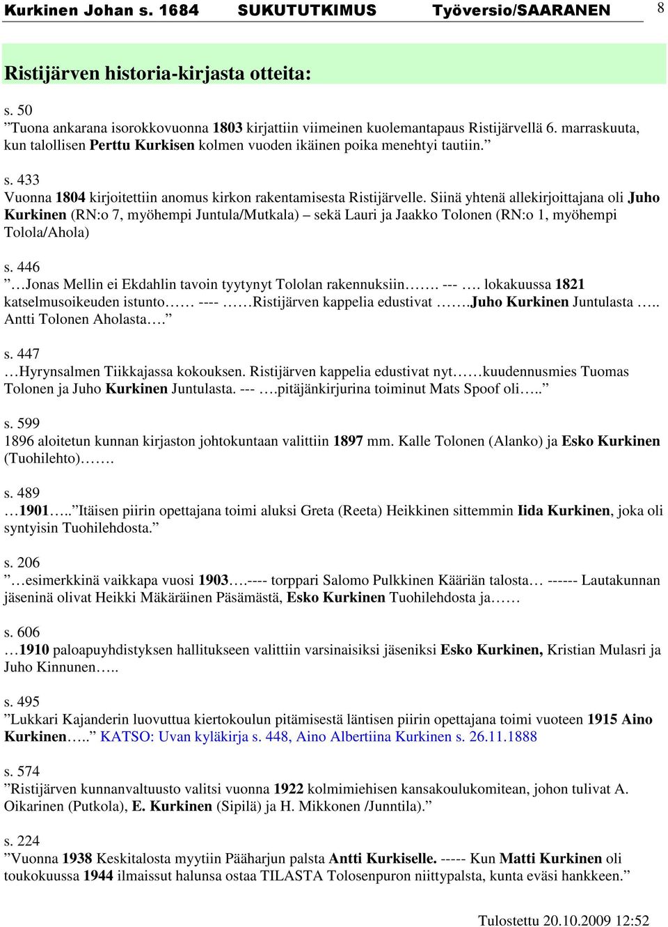 Siinä yhtenä allekirjoittajana oli Juho Kurkinen (RN:o 7, myöhempi Juntula/Mutkala) sekä Lauri ja Jaakko Tolonen (RN:o 1, myöhempi Tolola/Ahola) s.
