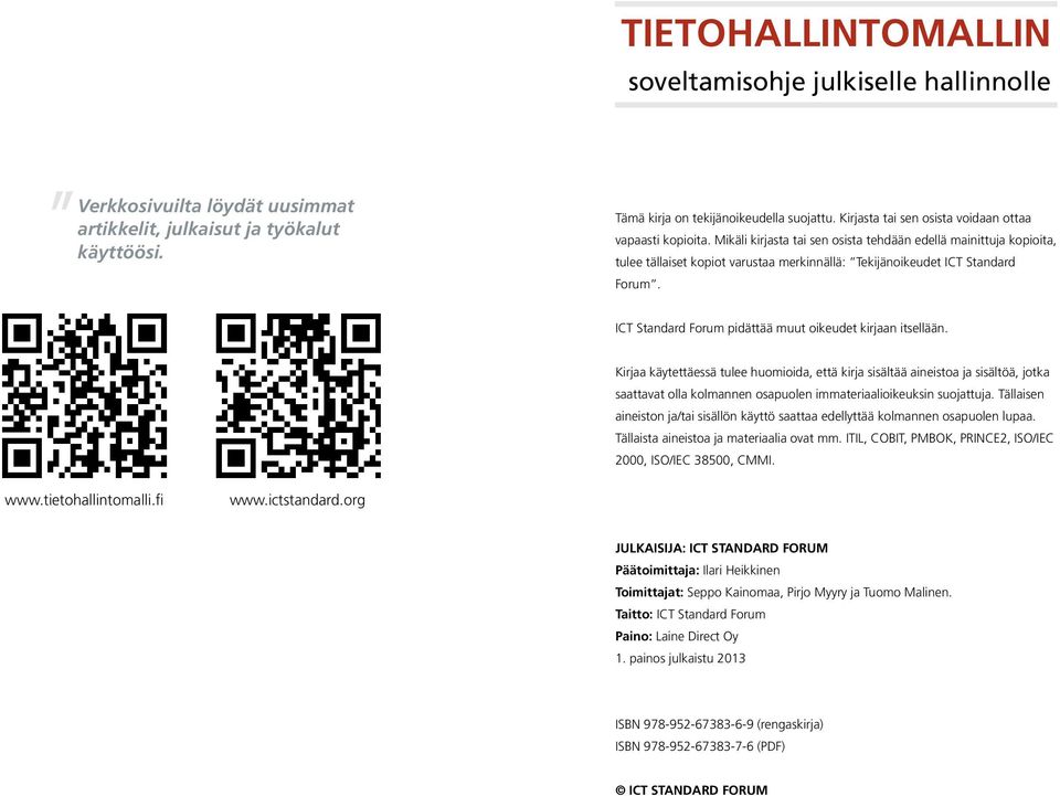 Mikäli kirjasta tai sen osista tehdään edellä mainittuja kopioita, tulee tällaiset kopiot varustaa merkinnällä: Tekijänoikeudet ICT Standard Forum.