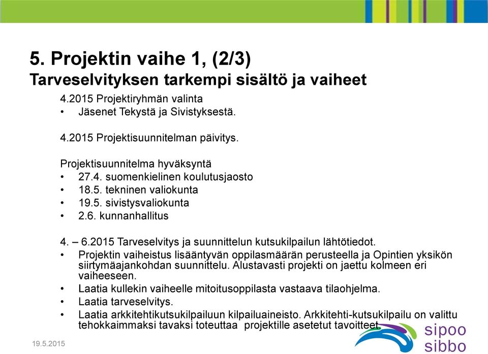 2015 Tarveselvitys ja suunnittelun kutsukilpailun lähtötiedot. Projektin vaiheistus lisääntyvän oppilasmäärän perusteella ja Opintien yksikön siirtymäajankohdan suunnittelu.