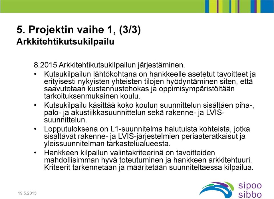 tarkoituksenmukainen koulu. Kutsukilpailu käsittää koko koulun suunnittelun sisältäen piha-, palo- ja akustiikkasuunnittelun sekä rakenne- ja LVISsuunnittelun.