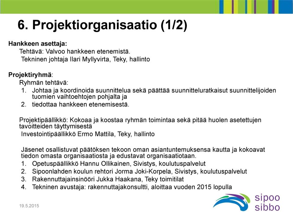 Projektipäällikkö: Kokoaa ja koostaa ryhmän toimintaa sekä pitää huolen asetettujen tavoitteiden täyttymisestä Investointipäällikkö Ermo Mattila, Teky, hallinto Jäsenet osallistuvat päätöksen tekoon