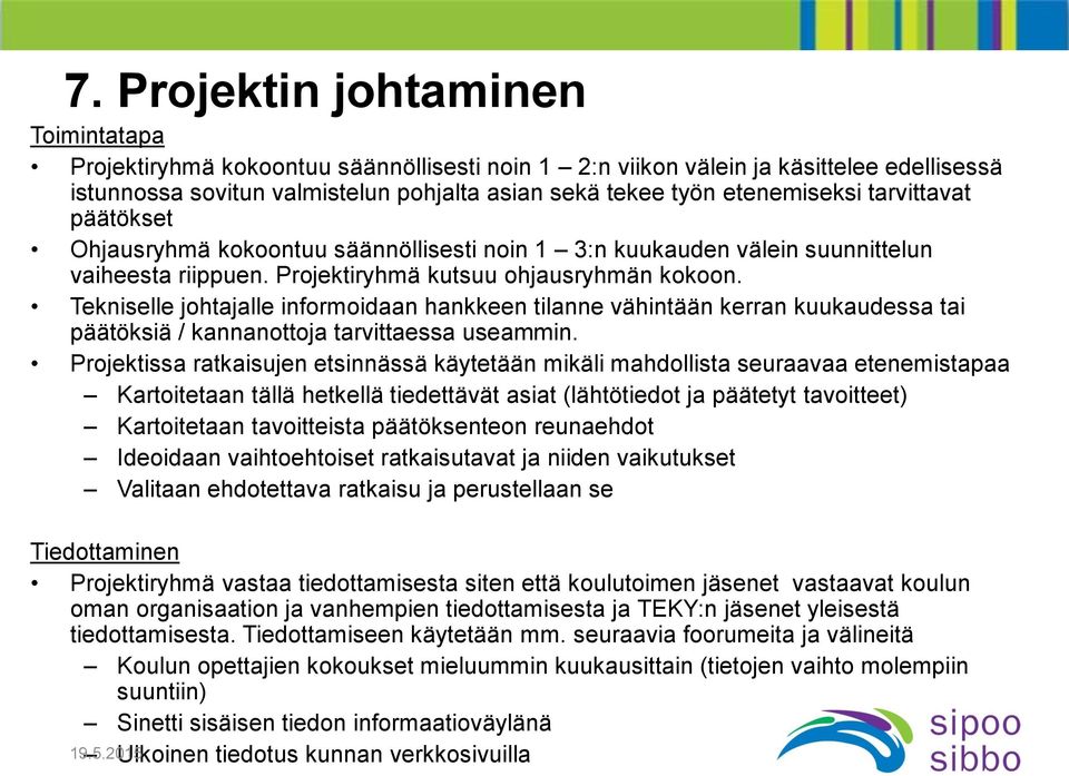 Tekniselle johtajalle informoidaan hankkeen tilanne vähintään kerran kuukaudessa tai päätöksiä / kannanottoja tarvittaessa useammin.