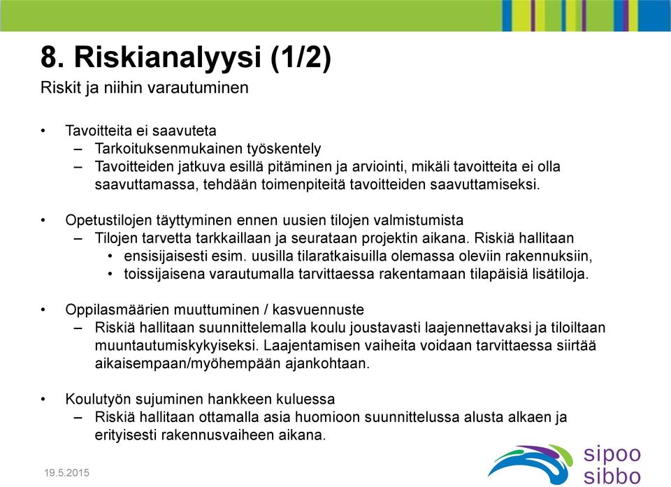 Riskiä hallitaan ensisijaisesti esim. uusilla tilaratkaisuilla olemassa oleviin rakennuksiin, toissijaisena varautumalla tarvittaessa rakentamaan tilapäisiä lisätiloja.