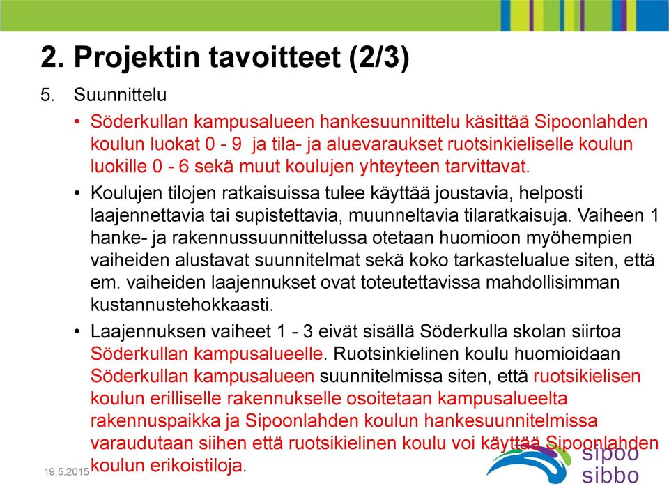 Koulujen tilojen ratkaisuissa tulee käyttää joustavia, helposti laajennettavia tai supistettavia, muunneltavia tilaratkaisuja.