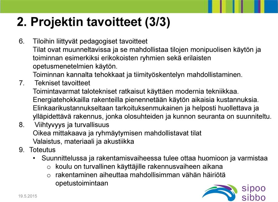 käytön. Toiminnan kannalta tehokkaat ja tiimityöskentelyn mahdollistaminen. 7. Tekniset tavoitteet Toimintavarmat talotekniset ratkaisut käyttäen modernia tekniikkaa.