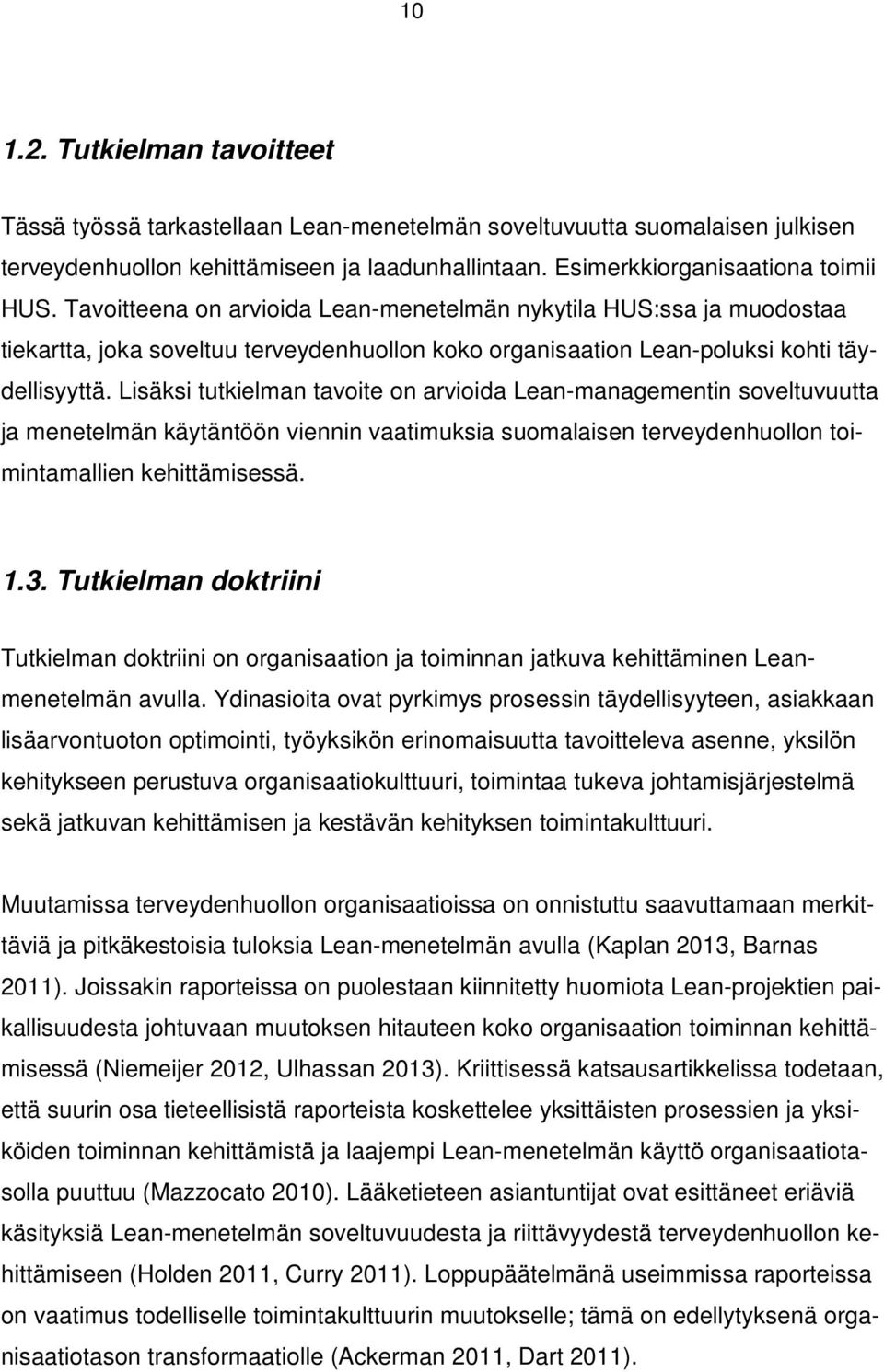 Lisäksi tutkielman tavoite on arvioida Lean-managementin soveltuvuutta ja menetelmän käytäntöön viennin vaatimuksia suomalaisen terveydenhuollon toimintamallien kehittämisessä. 1.3.