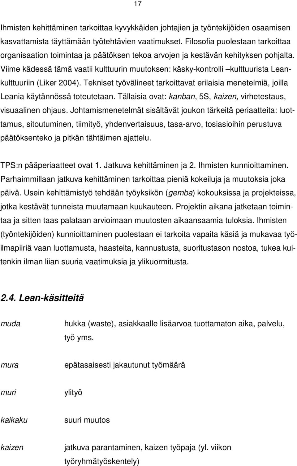 Viime kädessä tämä vaatii kulttuurin muutoksen: käsky-kontrolli kulttuurista Leankulttuuriin (Liker 2004).