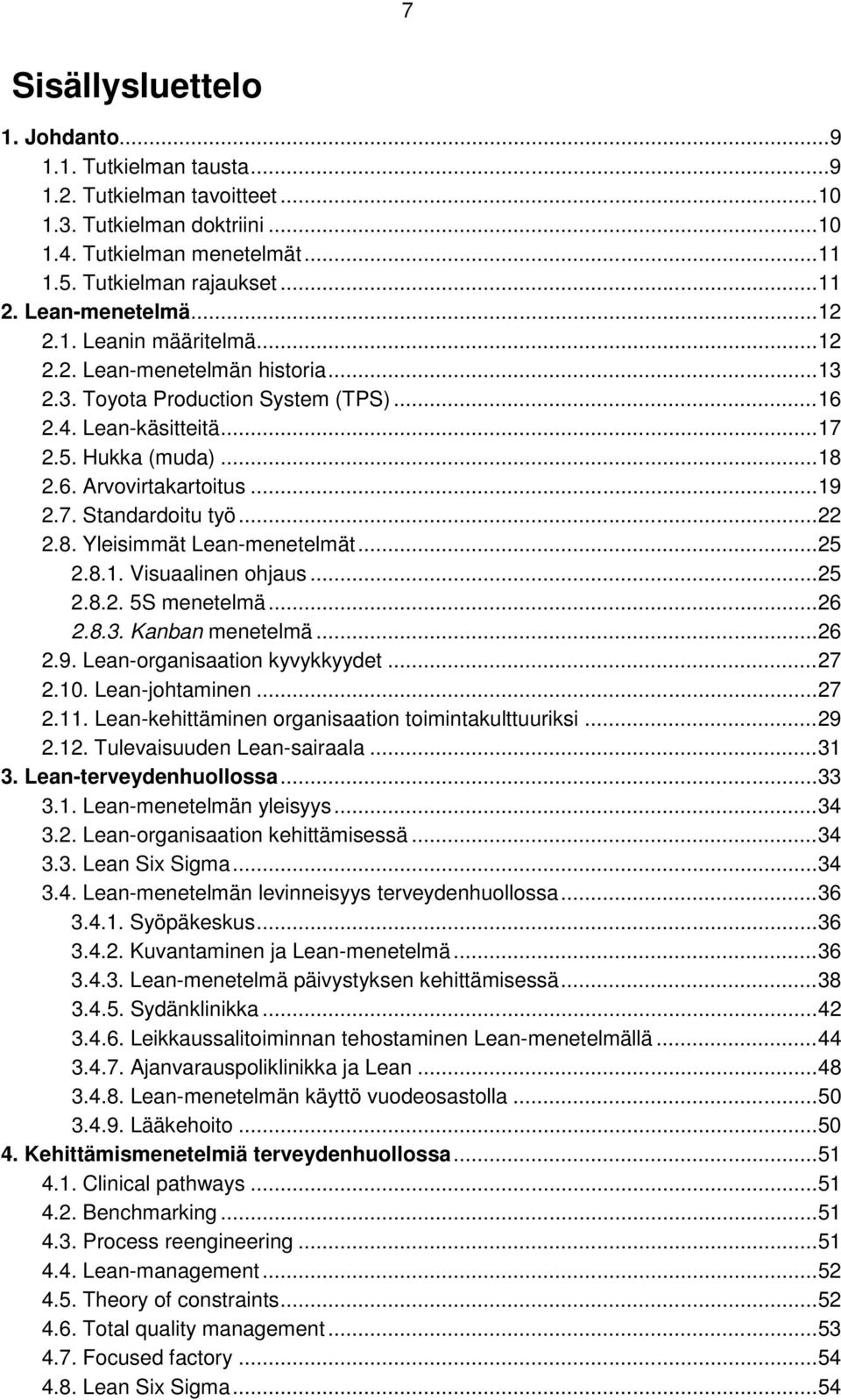 .. 19 2.7. Standardoitu työ... 22 2.8. Yleisimmät Lean-menetelmät... 25 2.8.1. Visuaalinen ohjaus... 25 2.8.2. 5S menetelmä... 26 2.8.3. Kanban menetelmä... 26 2.9. Lean-organisaation kyvykkyydet.