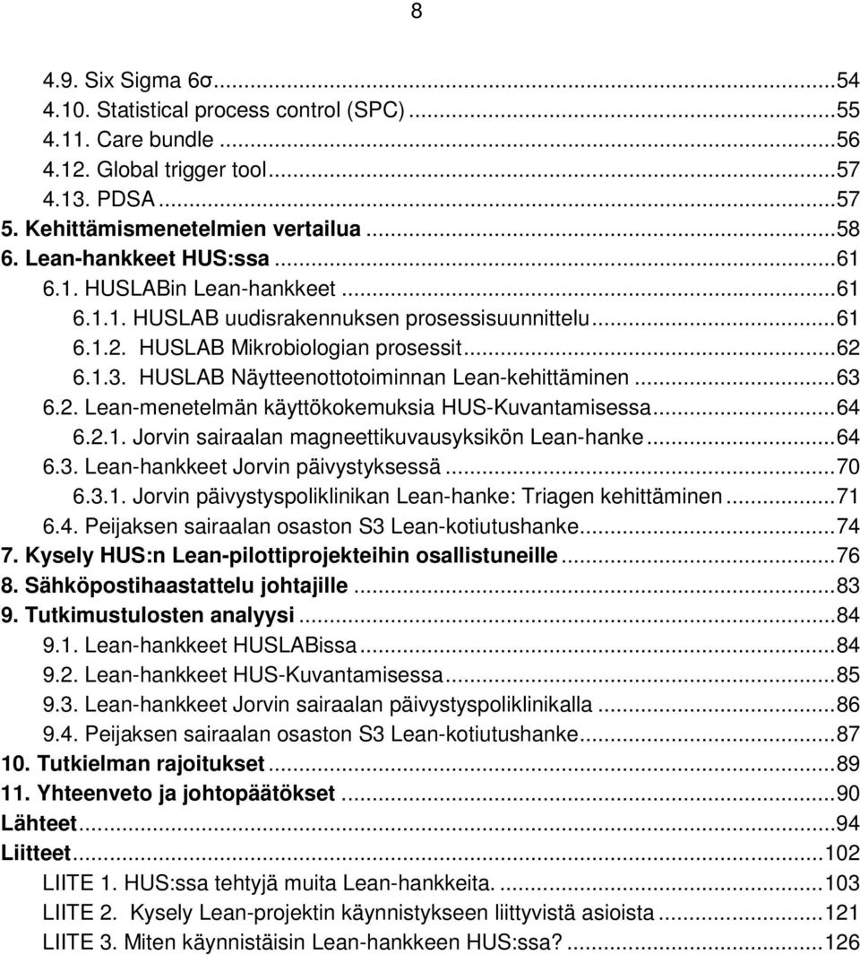 HUSLAB Näytteenottotoiminnan Lean-kehittäminen... 63 6.2. Lean-menetelmän käyttökokemuksia HUS-Kuvantamisessa... 64 6.2.1. Jorvin sairaalan magneettikuvausyksikön Lean-hanke... 64 6.3. Lean-hankkeet Jorvin päivystyksessä.