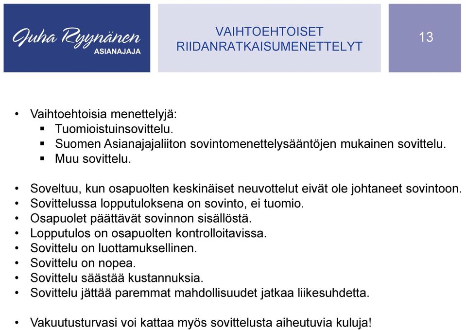 Soveltuu, kun osapuolten keskinäiset neuvottelut eivät ole johtaneet sovintoon. Sovittelussa lopputuloksena on sovinto, ei tuomio.