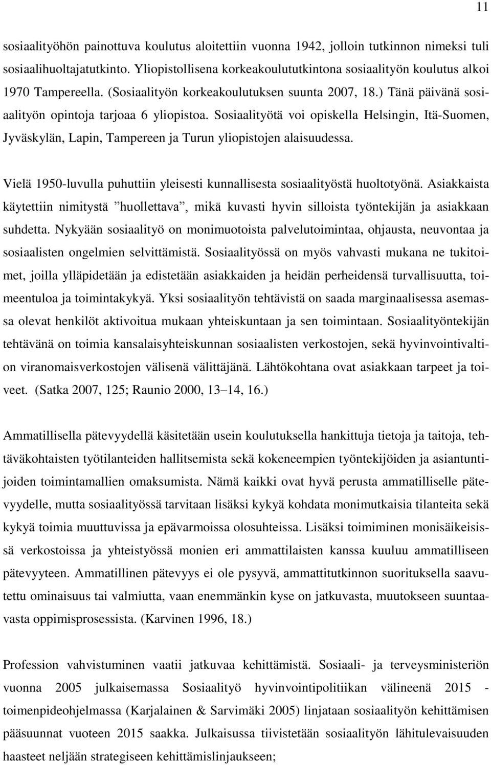 Sosiaalityötä voi opiskella Helsingin, Itä-Suomen, Jyväskylän, Lapin, Tampereen ja Turun yliopistojen alaisuudessa. Vielä 1950-luvulla puhuttiin yleisesti kunnallisesta sosiaalityöstä huoltotyönä.