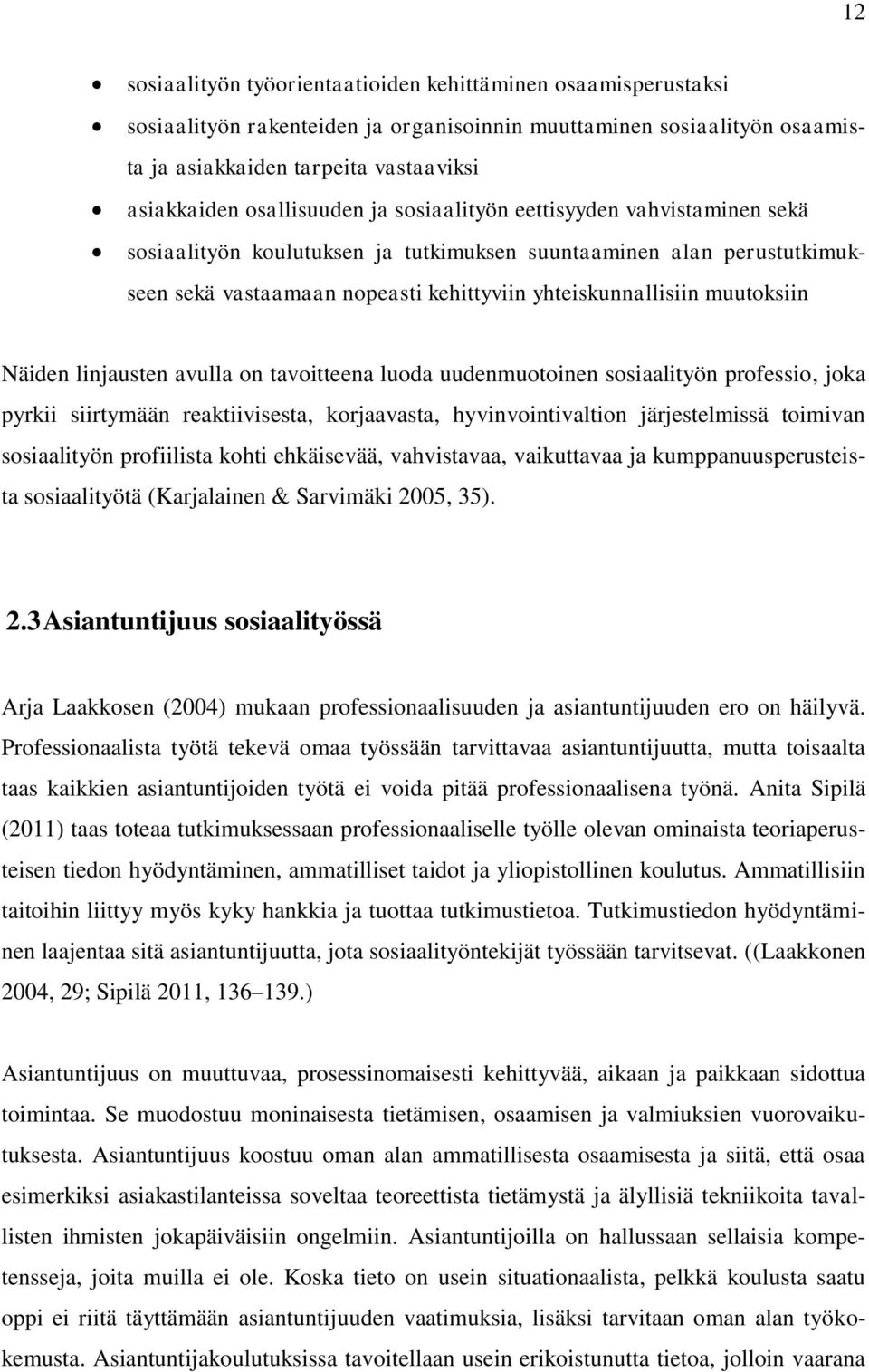 muutoksiin Näiden linjausten avulla on tavoitteena luoda uudenmuotoinen sosiaalityön professio, joka pyrkii siirtymään reaktiivisesta, korjaavasta, hyvinvointivaltion järjestelmissä toimivan