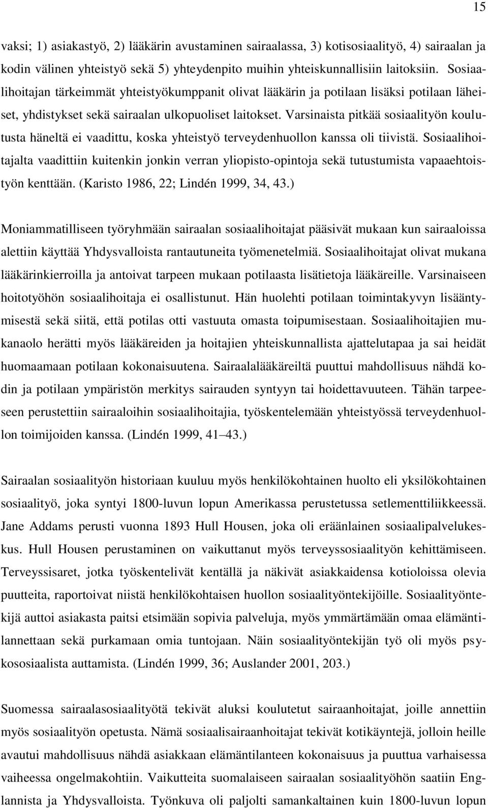 Varsinaista pitkää sosiaalityön koulutusta häneltä ei vaadittu, koska yhteistyö terveydenhuollon kanssa oli tiivistä.