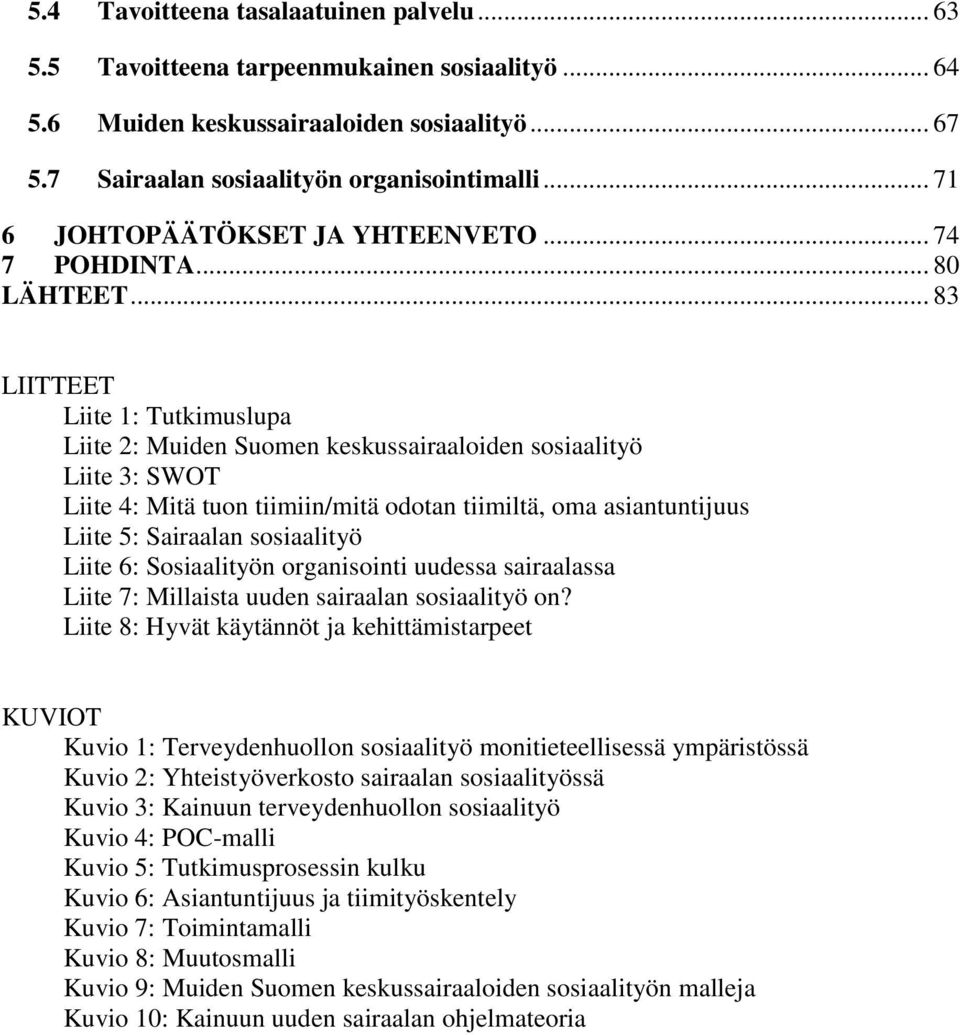 .. 83 LIITTEET Liite 1: Tutkimuslupa Liite 2: Muiden Suomen keskussairaaloiden sosiaalityö Liite 3: SWOT Liite 4: Mitä tuon tiimiin/mitä odotan tiimiltä, oma asiantuntijuus Liite 5: Sairaalan