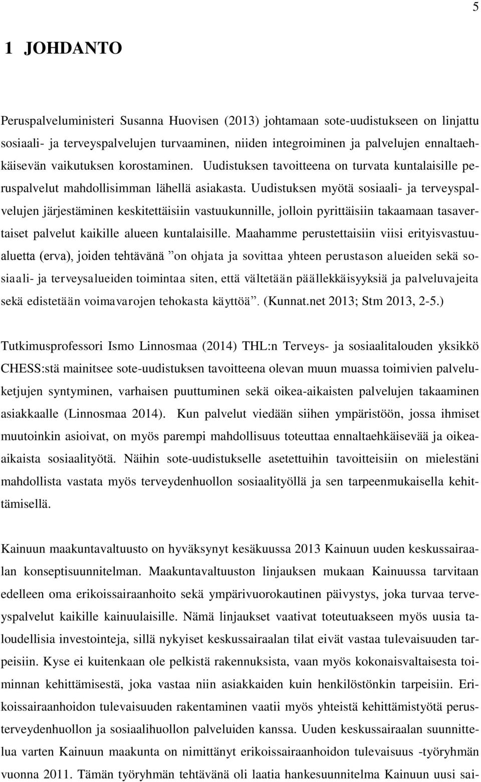 Uudistuksen myötä sosiaali- ja terveyspalvelujen järjestäminen keskitettäisiin vastuukunnille, jolloin pyrittäisiin takaamaan tasavertaiset palvelut kaikille alueen kuntalaisille.