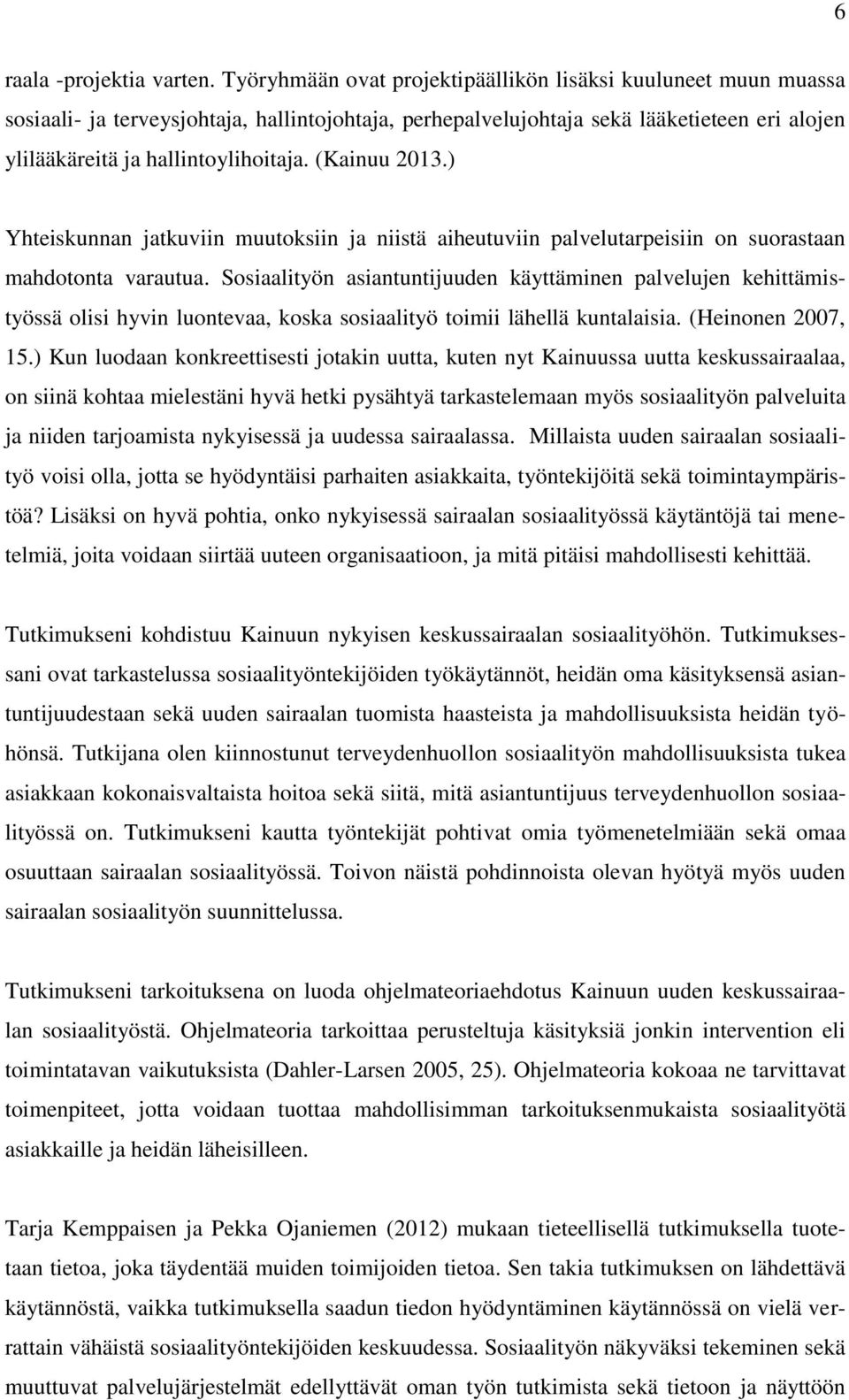 (Kainuu 2013.) Yhteiskunnan jatkuviin muutoksiin ja niistä aiheutuviin palvelutarpeisiin on suorastaan mahdotonta varautua.