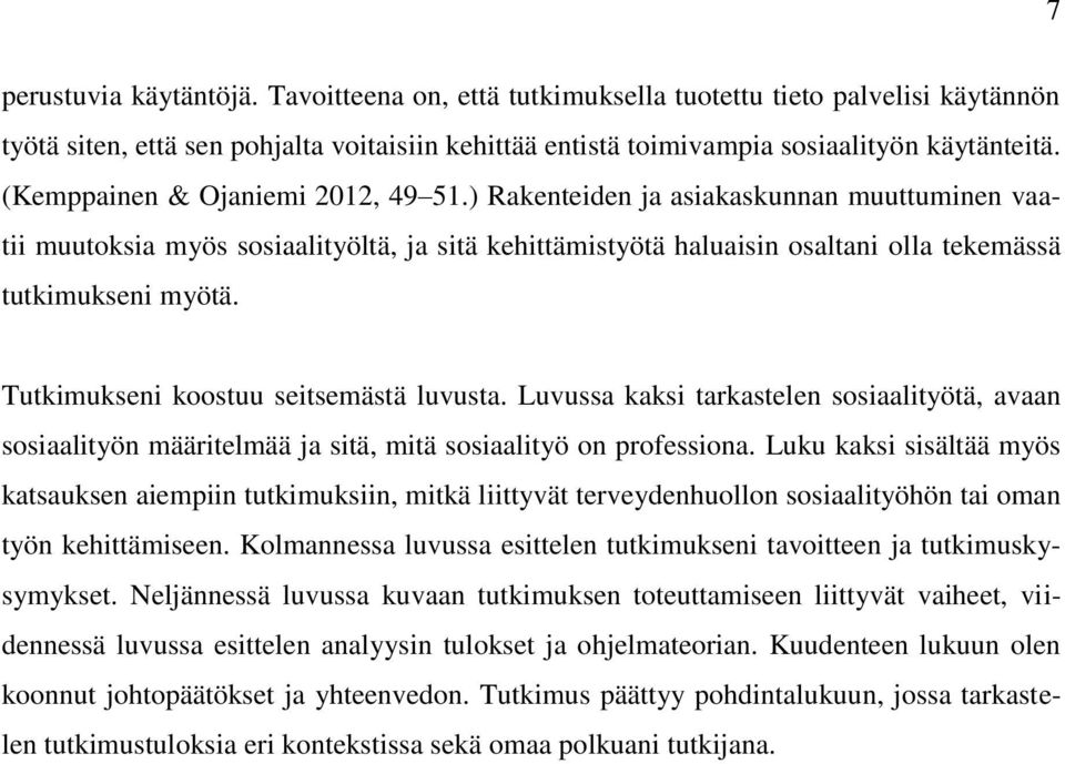 Tutkimukseni koostuu seitsemästä luvusta. Luvussa kaksi tarkastelen sosiaalityötä, avaan sosiaalityön määritelmää ja sitä, mitä sosiaalityö on professiona.