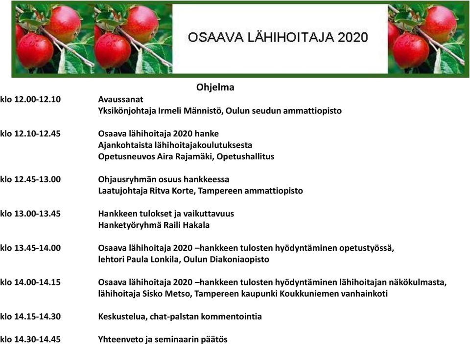 Ohjausryhmän osuus hankkeessa Laatujohtaja Ritva Korte, Tampereen ammattiopisto Hankkeen tulokset ja vaikuttavuus Hanketyöryhmä Raili Hakala Osaava lähihoitaja 2020 hankkeen tulosten hyödyntäminen