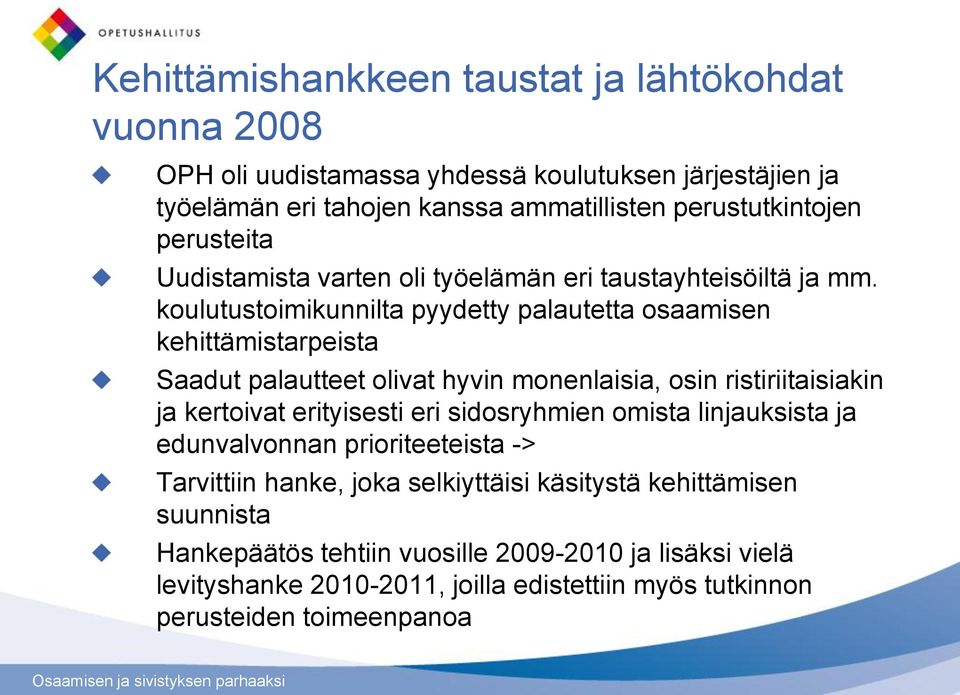 koulutustoimikunnilta pyydetty palautetta osaamisen kehittämistarpeista Saadut palautteet olivat hyvin monenlaisia, osin ristiriitaisiakin ja kertoivat erityisesti eri sidosryhmien