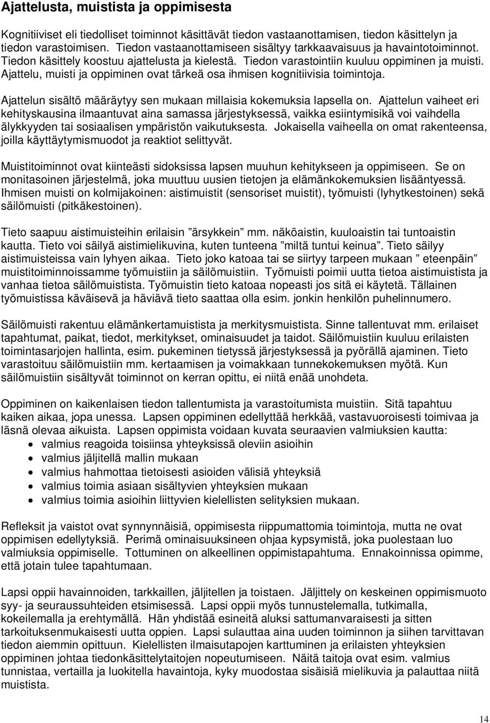 Ajattelu, muisti ja oppiminen ovat tärkeä osa ihmisen kognitiivisia toimintoja. Ajattelun sisältö määräytyy sen mukaan millaisia kokemuksia lapsella on.