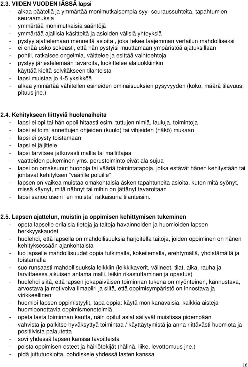 pohtii, ratkaisee ongelmia, väittelee ja esittää vaihtoehtoja - pystyy järjestelemään tavaroita, luokittelee alaluokkiinkin - käyttää kieltä selvitäkseen tilanteista - lapsi muistaa jo 4-5 yksikköä -