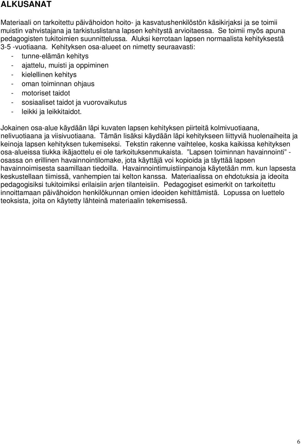 Kehityksen osa-alueet on nimetty seuraavasti: - tunne-elämän kehitys - ajattelu, muisti ja oppiminen - kielellinen kehitys - oman toiminnan ohjaus - motoriset taidot - sosiaaliset taidot ja