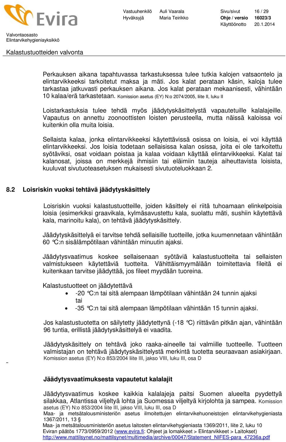 Komission asetus (EY) N:o 2074/2005, liite II, luku II Loistarkastuksia tulee tehdä myös jäädytyskäsittelystä vapautetuille kalalajeille.