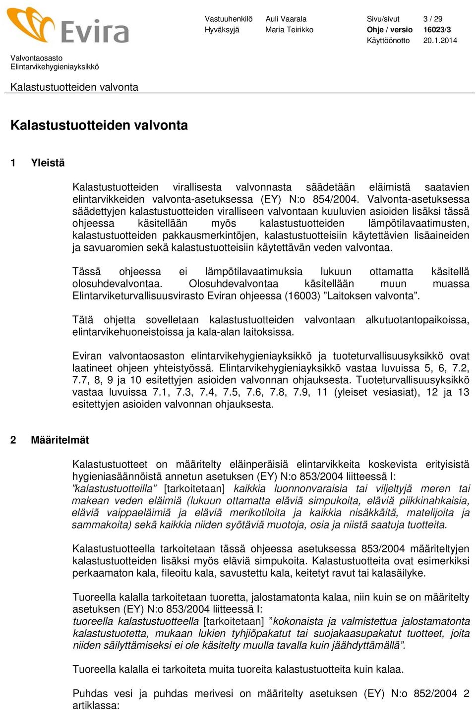 pakkausmerkintöjen, kalastustuotteisiin käytettävien lisäaineiden ja savuaromien sekä kalastustuotteisiin käytettävän veden valvontaa.