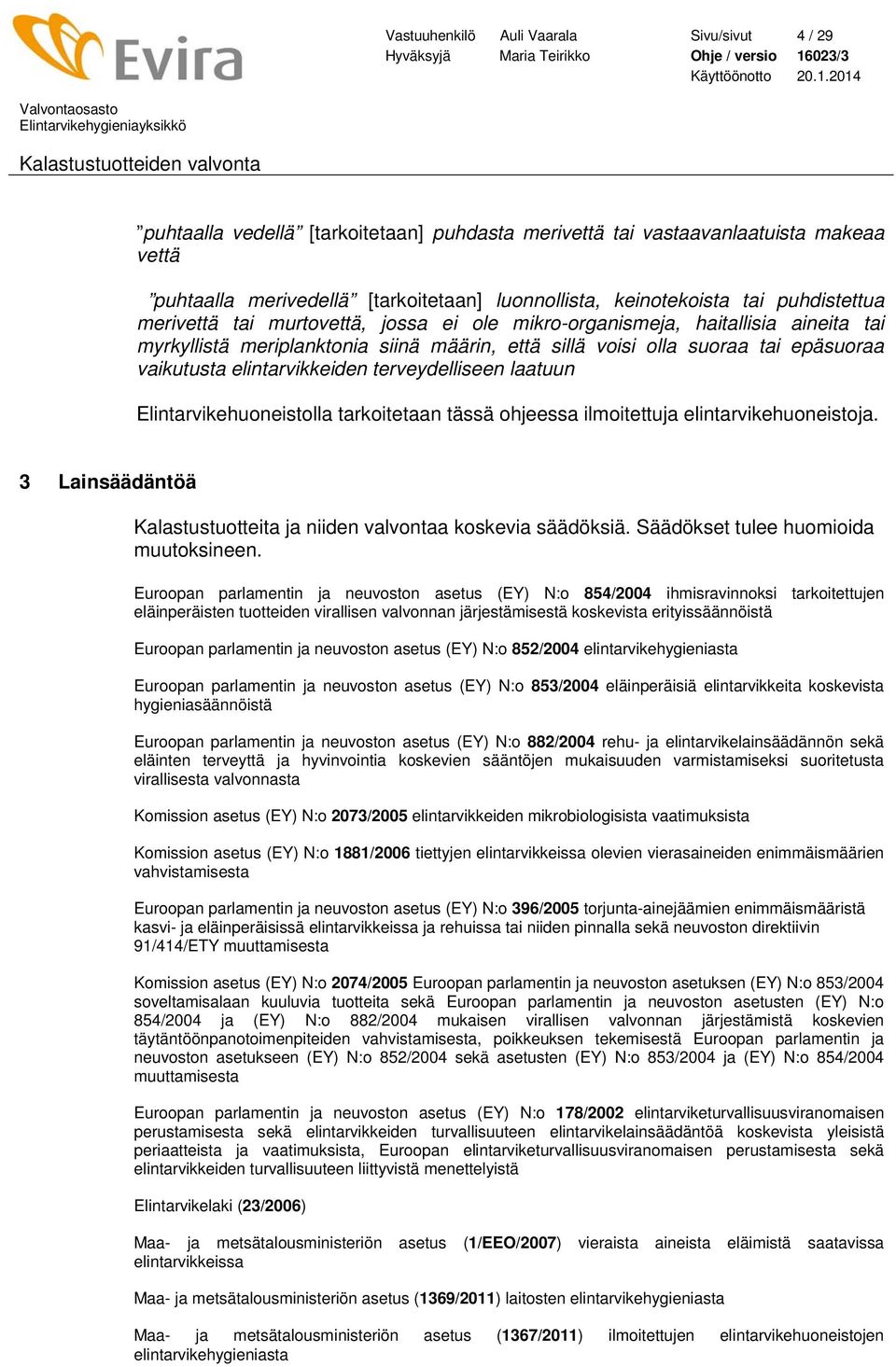 elintarvikkeiden terveydelliseen laatuun Elintarvikehuoneistolla tarkoitetaan tässä ohjeessa ilmoitettuja elintarvikehuoneistoja.