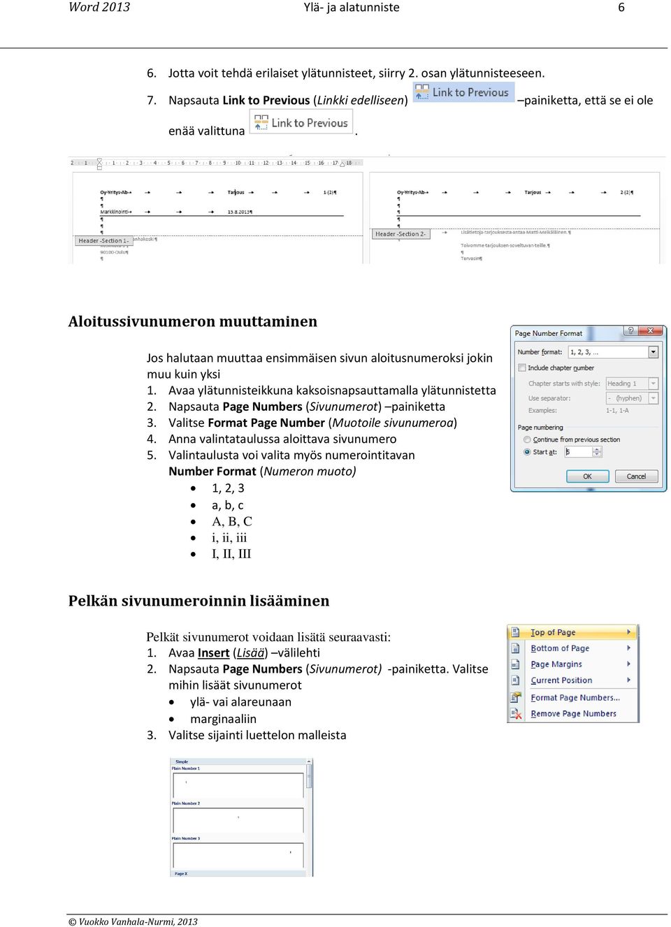 Avaa ylätunnisteikkuna kaksoisnapsauttamalla ylätunnistetta 2. Napsauta Page Numbers (Sivunumerot) painiketta 3. Valitse Format Page Number (Muotoile sivunumeroa) 4.