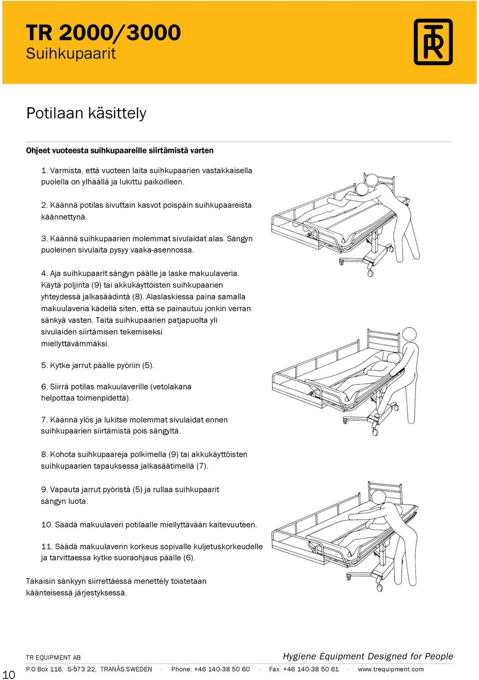 Aja suihkupaarit sängyn päälle ja laske makuulaveria. Käytä poljinta (9) tai akkukäyttöisten suihkupaarien yhteydessä jalkasäädintä (8).