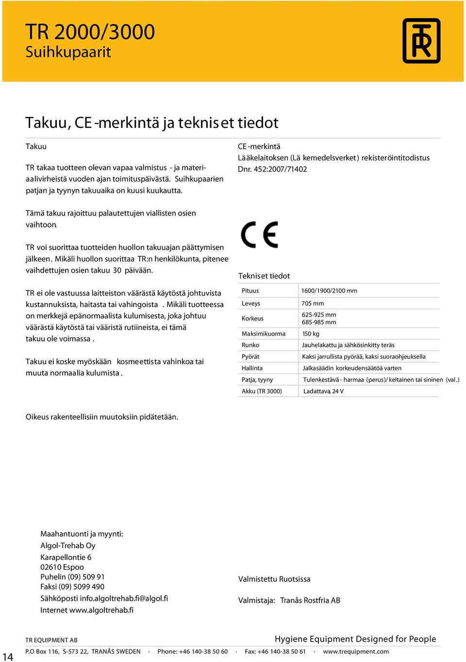 452:2007/71402 Tämä takuu rajoittuu palautettujen viallisten osien vaihtoon. TR voi suorittaa tuotteiden huollon takuuajan päättymisen jälkeen.