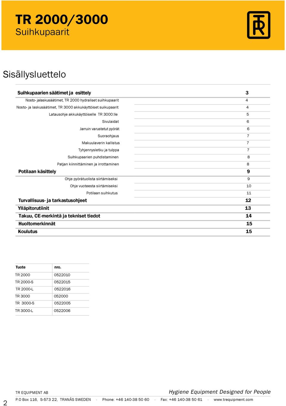 kiinnittäminen ja irrottaminen 8 Potilaan käsittely 9 Ohje pyörätuolista siirtämiseksi 9 Ohje vuoteesta siirtämiseksi 10 Potilaan suihkutus 11 Turvallisuus- ja tarkastusohjeet 12