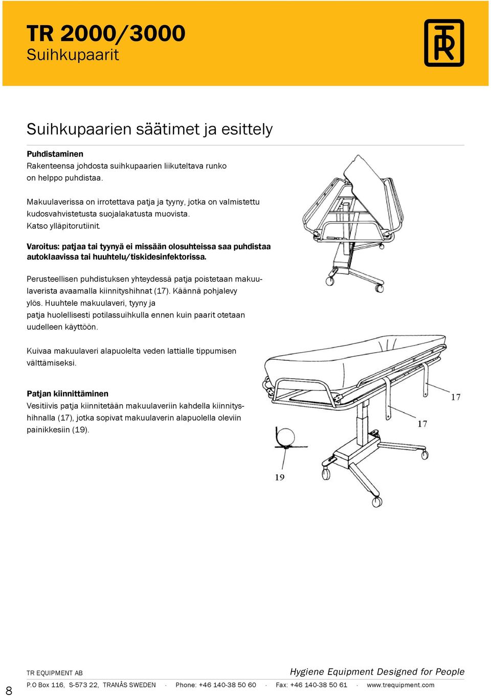 Varoitus: patjaa tai tyynyä ei missään olosuhteissa saa puhdistaa autoklaavissa tai huuhtelu/tiskidesinfektorissa.