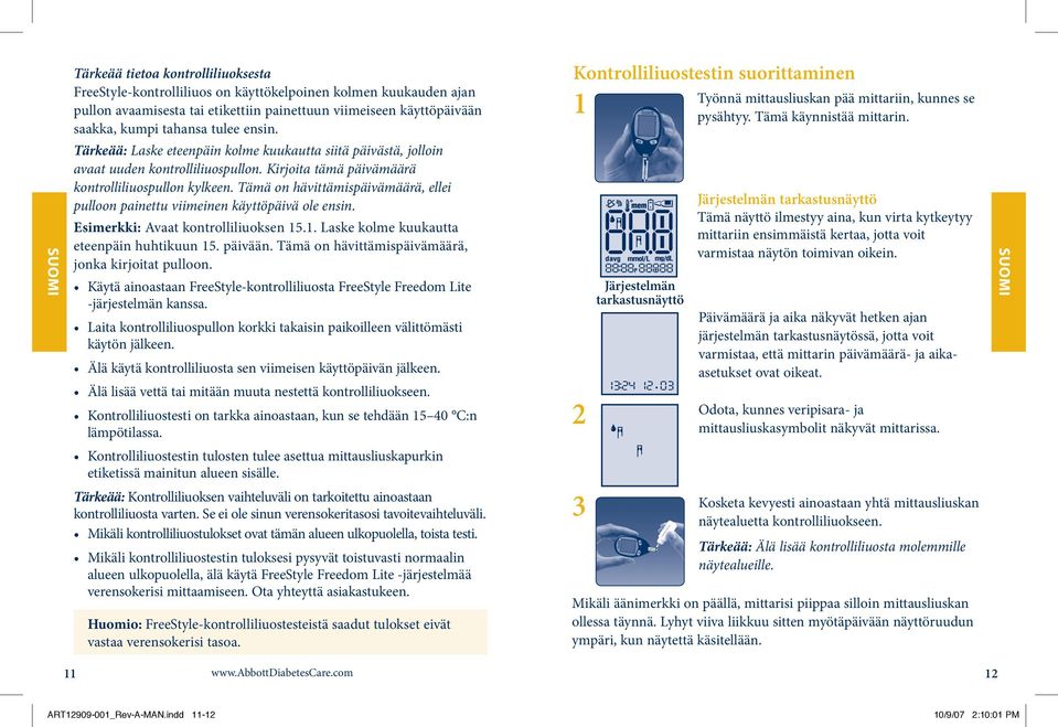 Tämä on hävittämispäivämäärä, ellei pulloon painettu viimeinen käyttöpäivä ole ensin. Esimerkki: Avaat kontrolliliuoksen 15.1. Laske kolme kuukautta eteenpäin huhtikuun 15. päivään.