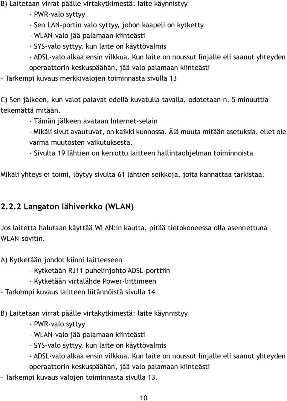 Kun laite on noussut linjalle eli saanut yhteyden operaattorin keskuspäähän, jää valo palamaan kiinteästi - Tarkempi kuvaus merkkivalojen toiminnasta sivulla 13 C) Sen jälkeen, kun valot palavat
