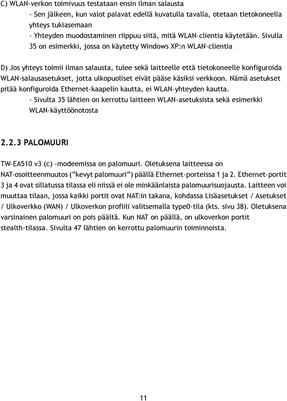Sivulla 35 on esimerkki, jossa on käytetty Windows XP:n WLAN-clientia D) Jos yhteys toimii ilman salausta, tulee sekä laitteelle että tietokoneelle konfiguroida WLAN-salausasetukset, jotta